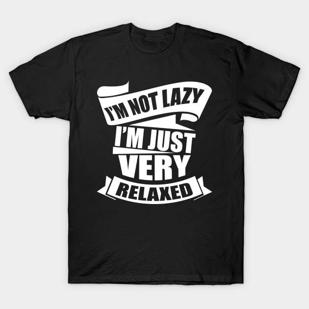 I'm Not Lazy I'm Just Very Relaxed T-Shirt by Lasso Print